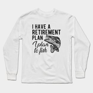 Fishing - I have a retirement plan I plan to fish Long Sleeve T-Shirt